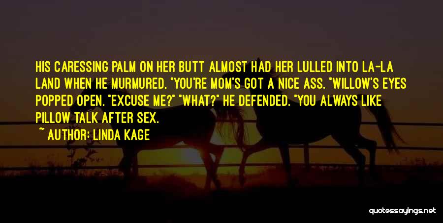 Linda Kage Quotes: His Caressing Palm On Her Butt Almost Had Her Lulled Into La-la Land When He Murmured, You're Mom's Got A