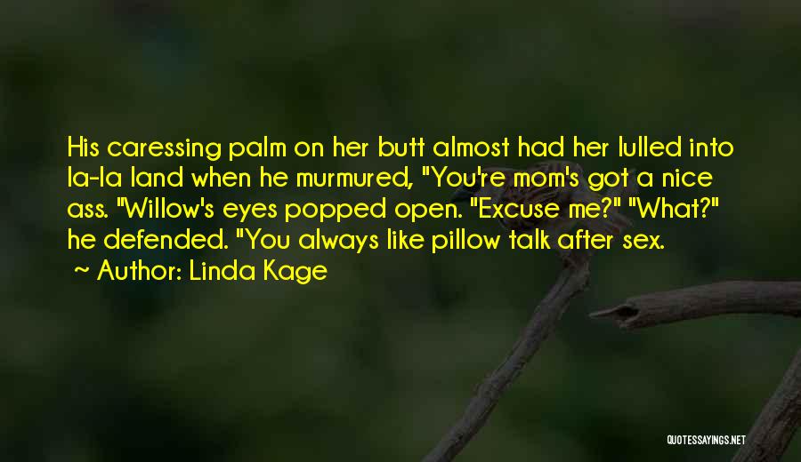 Linda Kage Quotes: His Caressing Palm On Her Butt Almost Had Her Lulled Into La-la Land When He Murmured, You're Mom's Got A