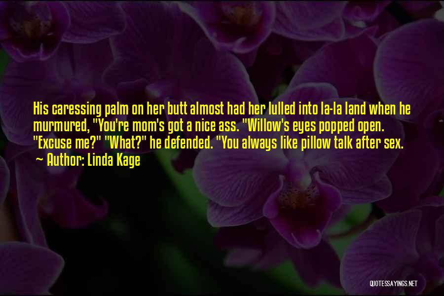 Linda Kage Quotes: His Caressing Palm On Her Butt Almost Had Her Lulled Into La-la Land When He Murmured, You're Mom's Got A