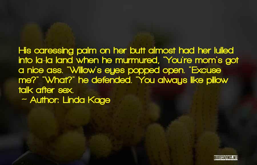 Linda Kage Quotes: His Caressing Palm On Her Butt Almost Had Her Lulled Into La-la Land When He Murmured, You're Mom's Got A