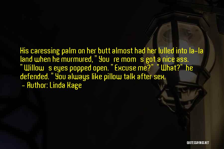 Linda Kage Quotes: His Caressing Palm On Her Butt Almost Had Her Lulled Into La-la Land When He Murmured, You're Mom's Got A