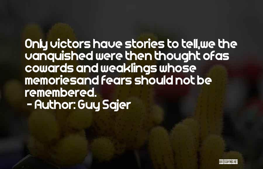 Guy Sajer Quotes: Only Victors Have Stories To Tell,we The Vanquished Were Then Thought Ofas Cowards And Weaklings Whose Memoriesand Fears Should Not