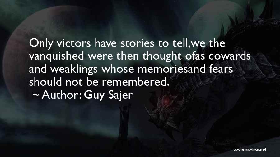 Guy Sajer Quotes: Only Victors Have Stories To Tell,we The Vanquished Were Then Thought Ofas Cowards And Weaklings Whose Memoriesand Fears Should Not