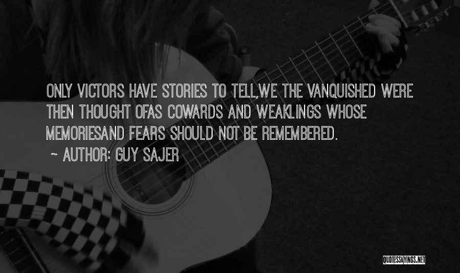 Guy Sajer Quotes: Only Victors Have Stories To Tell,we The Vanquished Were Then Thought Ofas Cowards And Weaklings Whose Memoriesand Fears Should Not