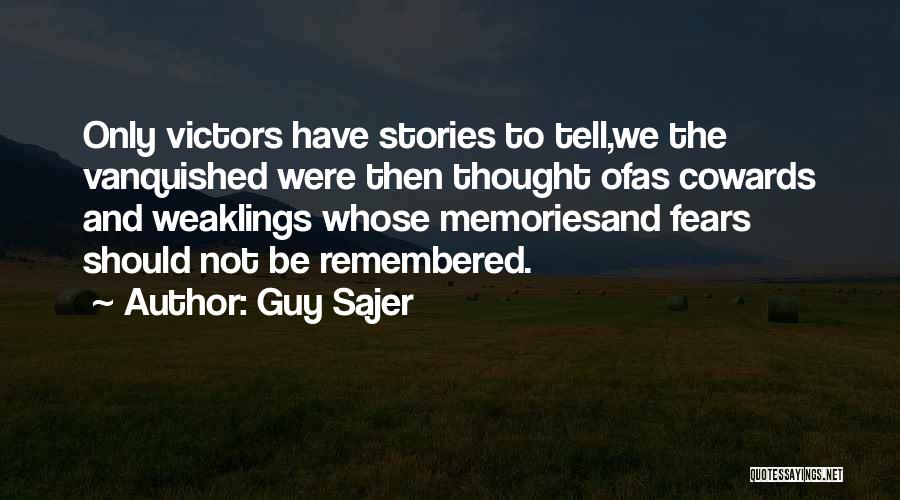 Guy Sajer Quotes: Only Victors Have Stories To Tell,we The Vanquished Were Then Thought Ofas Cowards And Weaklings Whose Memoriesand Fears Should Not