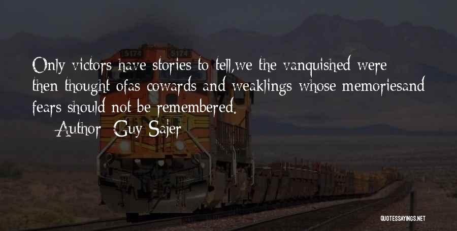 Guy Sajer Quotes: Only Victors Have Stories To Tell,we The Vanquished Were Then Thought Ofas Cowards And Weaklings Whose Memoriesand Fears Should Not