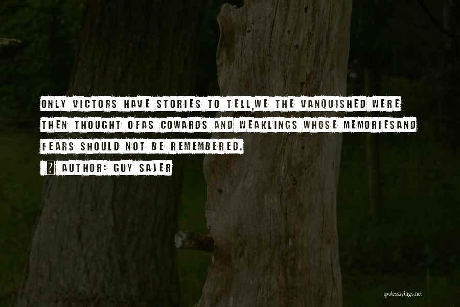 Guy Sajer Quotes: Only Victors Have Stories To Tell,we The Vanquished Were Then Thought Ofas Cowards And Weaklings Whose Memoriesand Fears Should Not