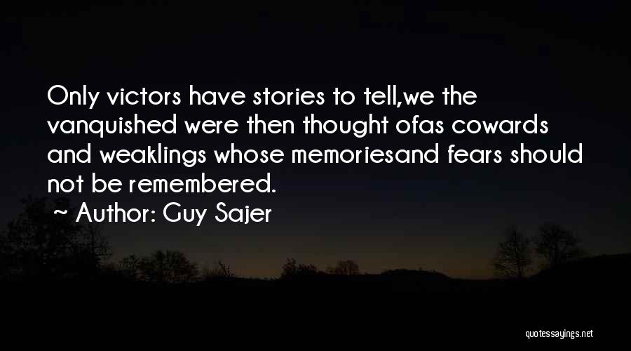 Guy Sajer Quotes: Only Victors Have Stories To Tell,we The Vanquished Were Then Thought Ofas Cowards And Weaklings Whose Memoriesand Fears Should Not