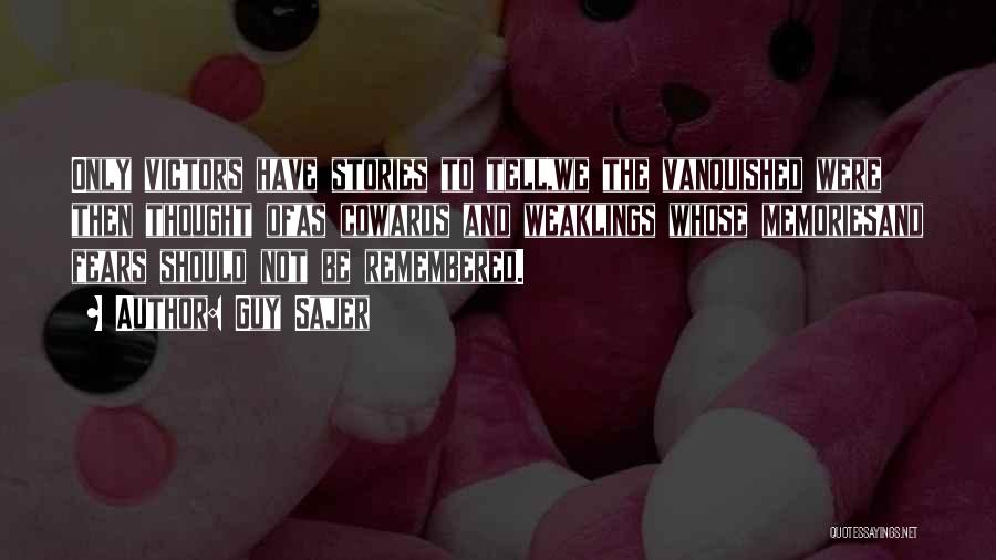 Guy Sajer Quotes: Only Victors Have Stories To Tell,we The Vanquished Were Then Thought Ofas Cowards And Weaklings Whose Memoriesand Fears Should Not