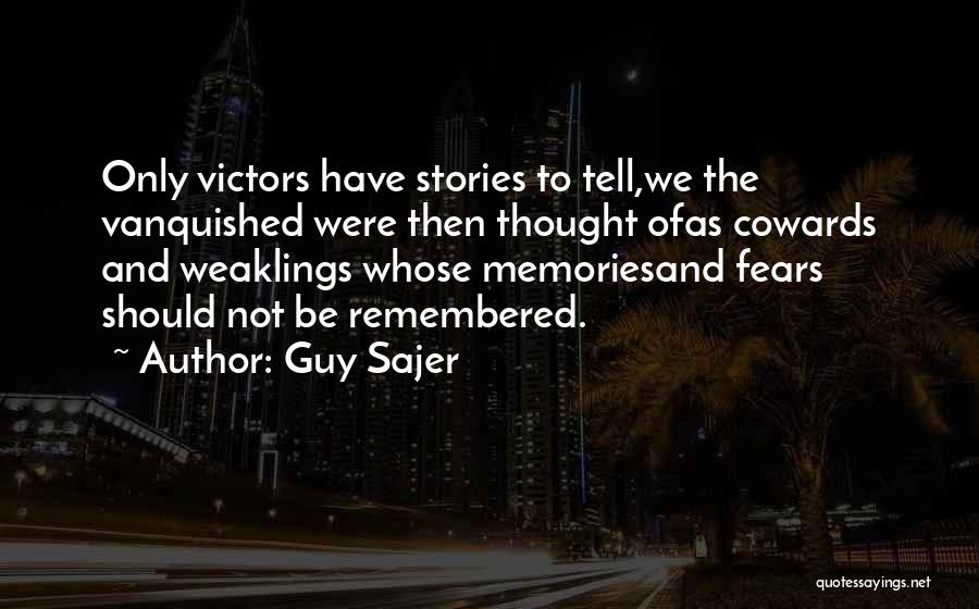 Guy Sajer Quotes: Only Victors Have Stories To Tell,we The Vanquished Were Then Thought Ofas Cowards And Weaklings Whose Memoriesand Fears Should Not