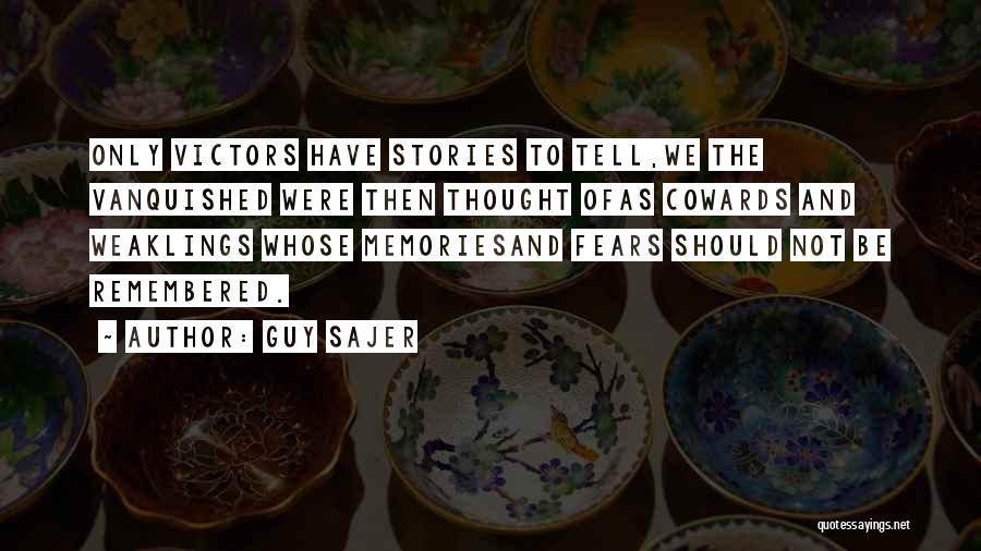 Guy Sajer Quotes: Only Victors Have Stories To Tell,we The Vanquished Were Then Thought Ofas Cowards And Weaklings Whose Memoriesand Fears Should Not