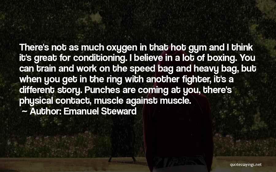 Emanuel Steward Quotes: There's Not As Much Oxygen In That Hot Gym And I Think It's Great For Conditioning. I Believe In A