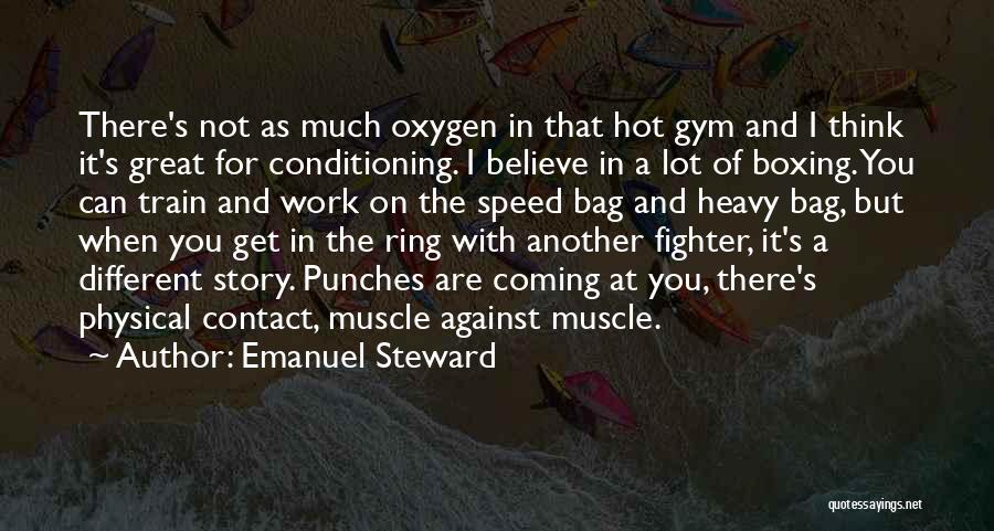 Emanuel Steward Quotes: There's Not As Much Oxygen In That Hot Gym And I Think It's Great For Conditioning. I Believe In A