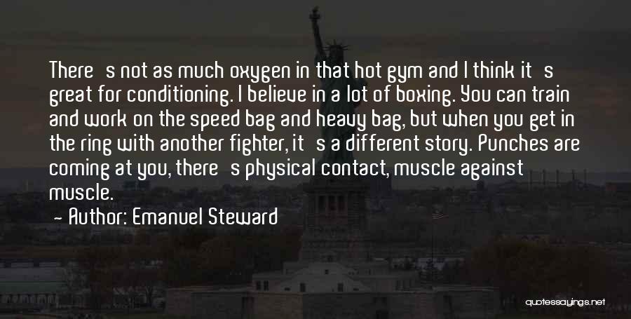 Emanuel Steward Quotes: There's Not As Much Oxygen In That Hot Gym And I Think It's Great For Conditioning. I Believe In A