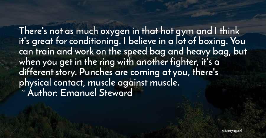 Emanuel Steward Quotes: There's Not As Much Oxygen In That Hot Gym And I Think It's Great For Conditioning. I Believe In A
