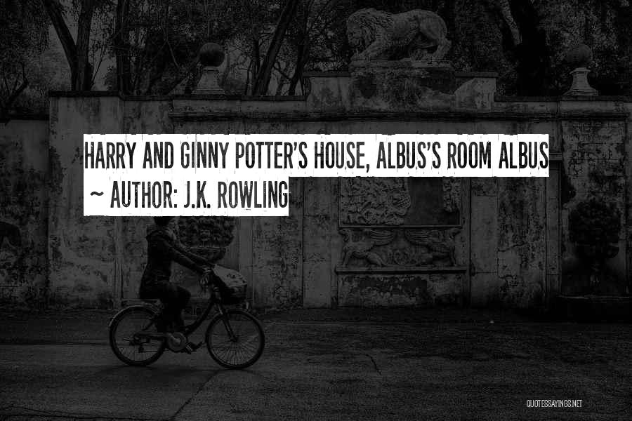 J.K. Rowling Quotes: Harry And Ginny Potter's House, Albus's Room Albus