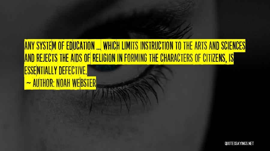 Noah Webster Quotes: Any System Of Education ... Which Limits Instruction To The Arts And Sciences And Rejects The Aids Of Religion In