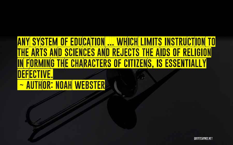 Noah Webster Quotes: Any System Of Education ... Which Limits Instruction To The Arts And Sciences And Rejects The Aids Of Religion In