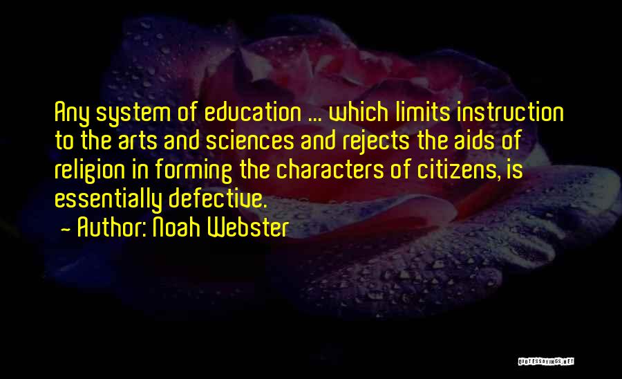 Noah Webster Quotes: Any System Of Education ... Which Limits Instruction To The Arts And Sciences And Rejects The Aids Of Religion In