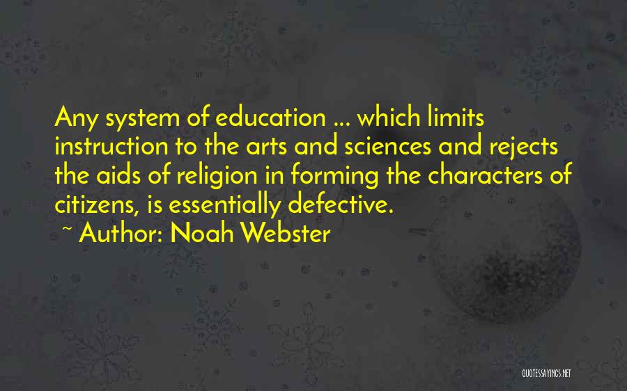 Noah Webster Quotes: Any System Of Education ... Which Limits Instruction To The Arts And Sciences And Rejects The Aids Of Religion In