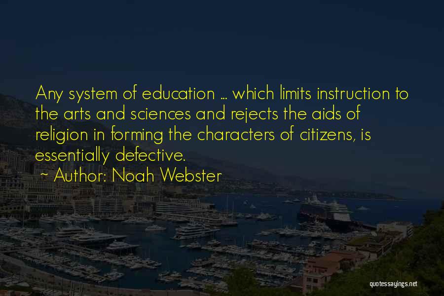 Noah Webster Quotes: Any System Of Education ... Which Limits Instruction To The Arts And Sciences And Rejects The Aids Of Religion In