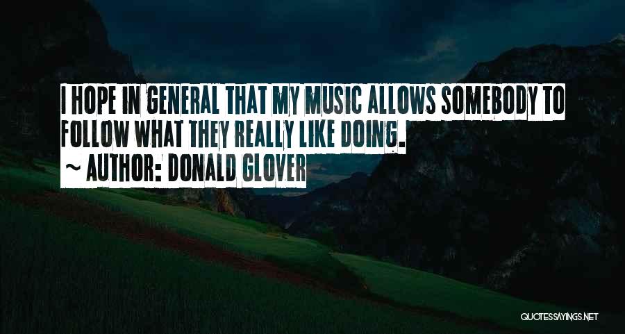 Donald Glover Quotes: I Hope In General That My Music Allows Somebody To Follow What They Really Like Doing.