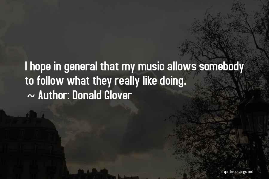 Donald Glover Quotes: I Hope In General That My Music Allows Somebody To Follow What They Really Like Doing.