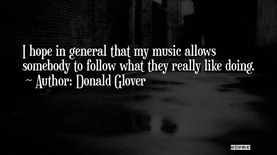 Donald Glover Quotes: I Hope In General That My Music Allows Somebody To Follow What They Really Like Doing.