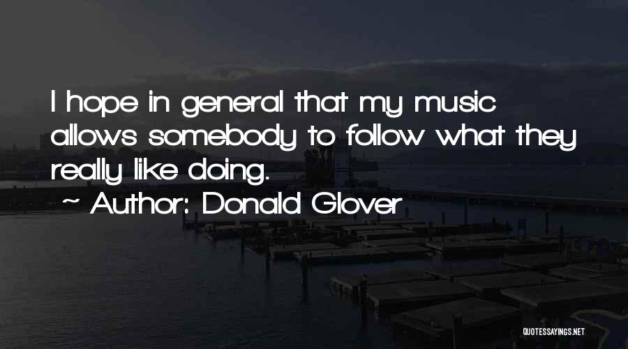 Donald Glover Quotes: I Hope In General That My Music Allows Somebody To Follow What They Really Like Doing.