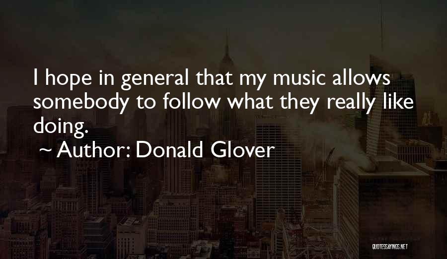 Donald Glover Quotes: I Hope In General That My Music Allows Somebody To Follow What They Really Like Doing.