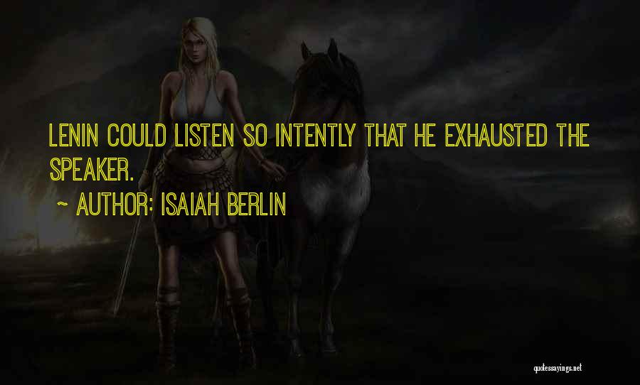 Isaiah Berlin Quotes: Lenin Could Listen So Intently That He Exhausted The Speaker.