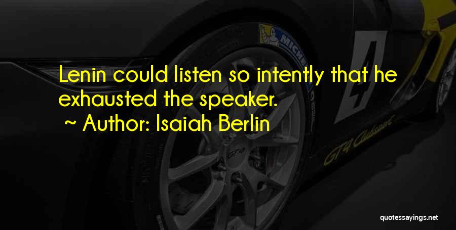 Isaiah Berlin Quotes: Lenin Could Listen So Intently That He Exhausted The Speaker.