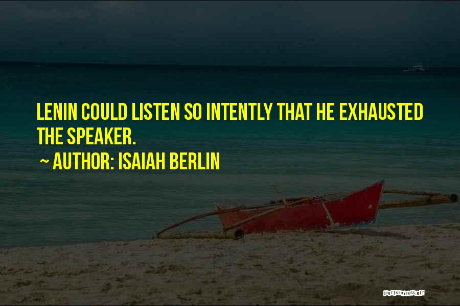 Isaiah Berlin Quotes: Lenin Could Listen So Intently That He Exhausted The Speaker.