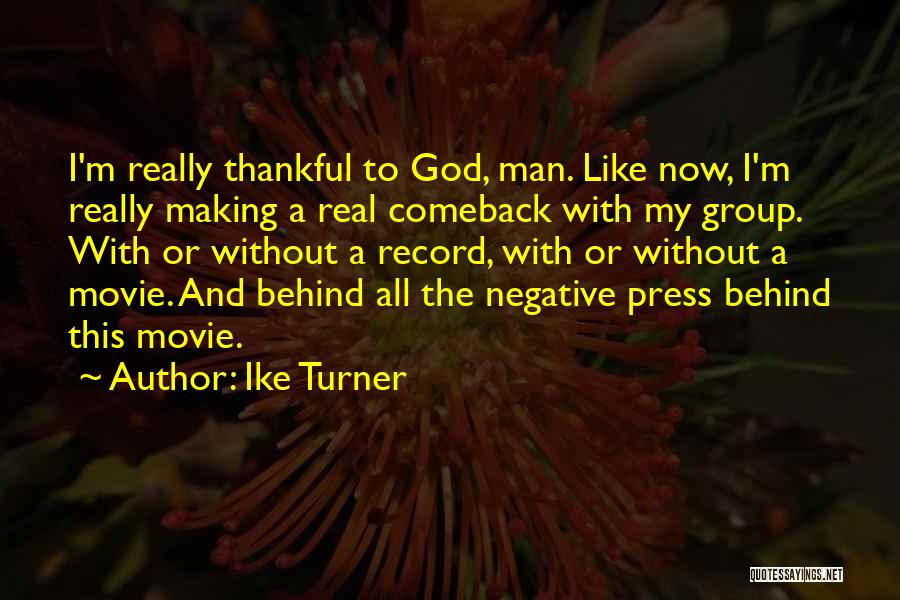 Ike Turner Quotes: I'm Really Thankful To God, Man. Like Now, I'm Really Making A Real Comeback With My Group. With Or Without