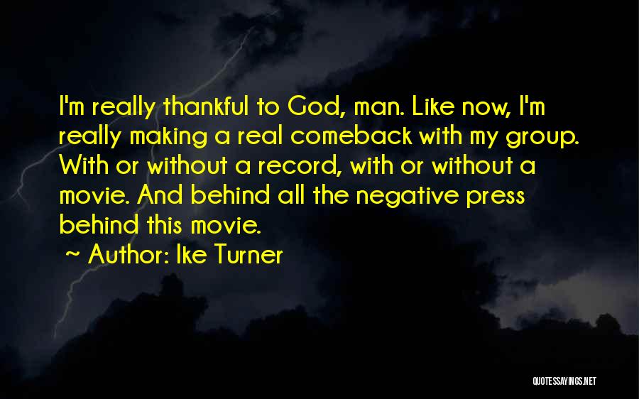 Ike Turner Quotes: I'm Really Thankful To God, Man. Like Now, I'm Really Making A Real Comeback With My Group. With Or Without