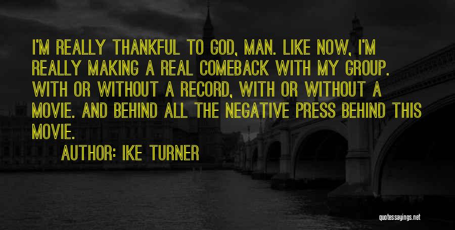Ike Turner Quotes: I'm Really Thankful To God, Man. Like Now, I'm Really Making A Real Comeback With My Group. With Or Without