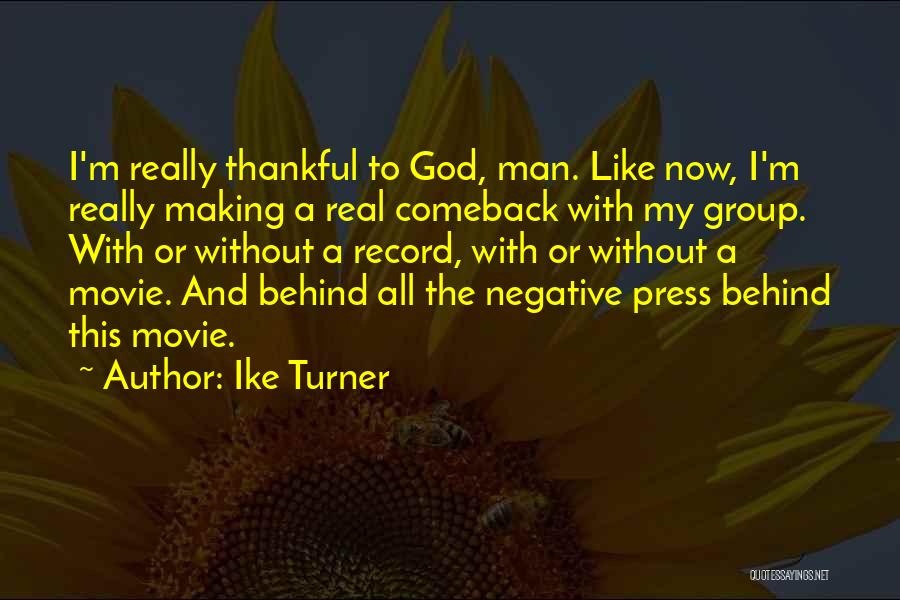 Ike Turner Quotes: I'm Really Thankful To God, Man. Like Now, I'm Really Making A Real Comeback With My Group. With Or Without