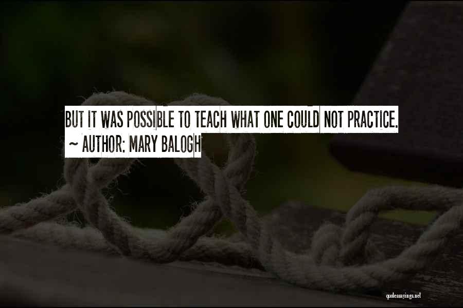 Mary Balogh Quotes: But It Was Possible To Teach What One Could Not Practice.