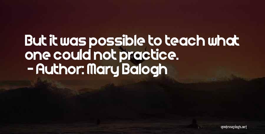 Mary Balogh Quotes: But It Was Possible To Teach What One Could Not Practice.