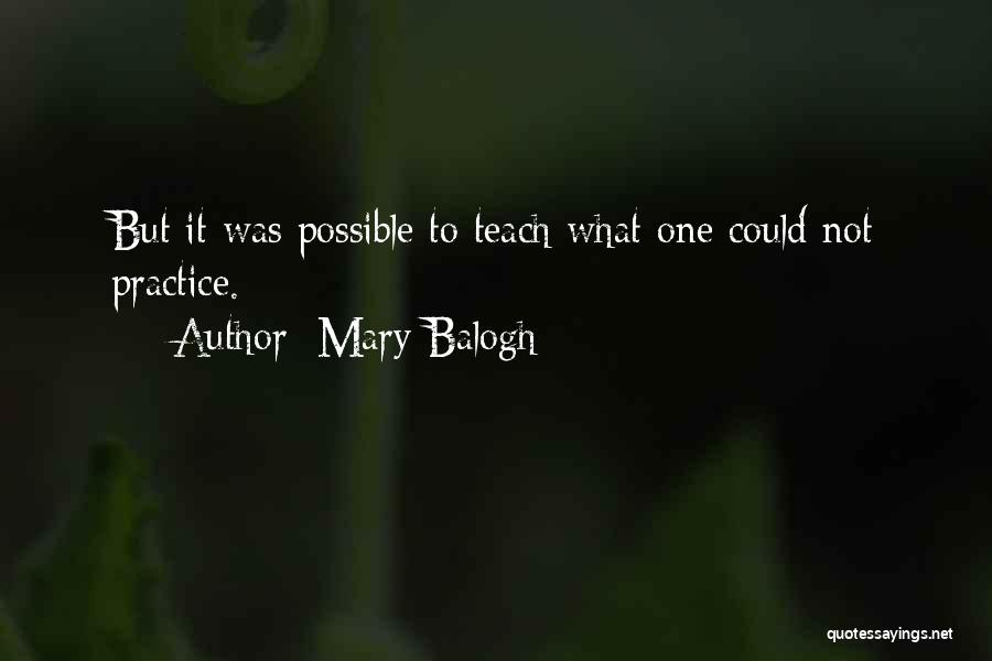 Mary Balogh Quotes: But It Was Possible To Teach What One Could Not Practice.