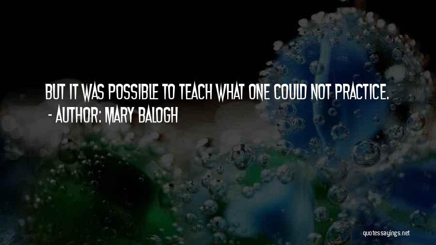 Mary Balogh Quotes: But It Was Possible To Teach What One Could Not Practice.