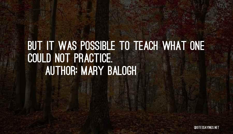 Mary Balogh Quotes: But It Was Possible To Teach What One Could Not Practice.