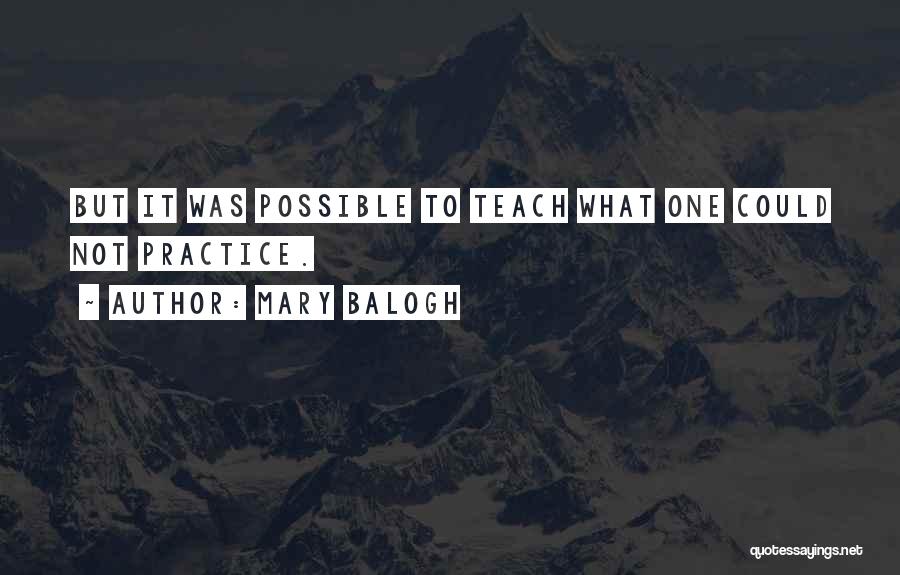 Mary Balogh Quotes: But It Was Possible To Teach What One Could Not Practice.