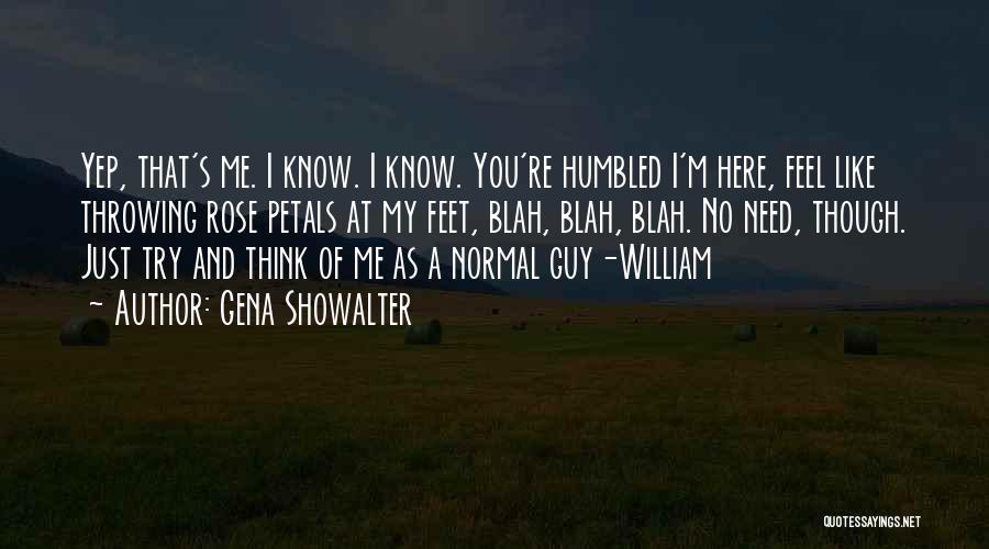 Gena Showalter Quotes: Yep, That's Me. I Know. I Know. You're Humbled I'm Here, Feel Like Throwing Rose Petals At My Feet, Blah,