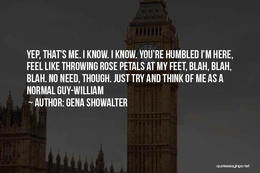 Gena Showalter Quotes: Yep, That's Me. I Know. I Know. You're Humbled I'm Here, Feel Like Throwing Rose Petals At My Feet, Blah,