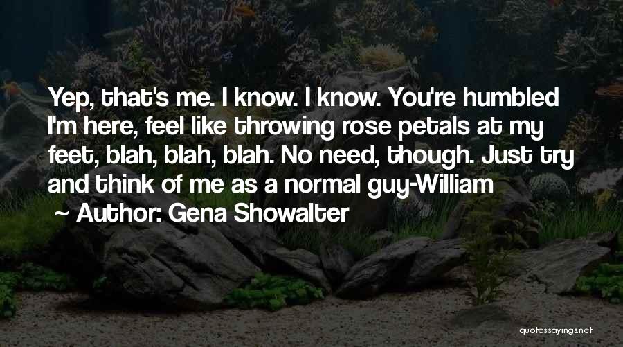 Gena Showalter Quotes: Yep, That's Me. I Know. I Know. You're Humbled I'm Here, Feel Like Throwing Rose Petals At My Feet, Blah,