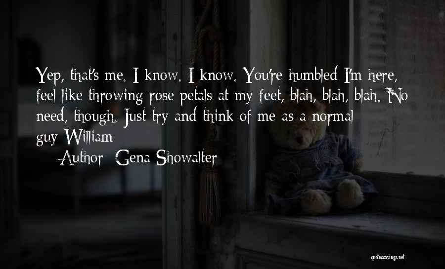 Gena Showalter Quotes: Yep, That's Me. I Know. I Know. You're Humbled I'm Here, Feel Like Throwing Rose Petals At My Feet, Blah,