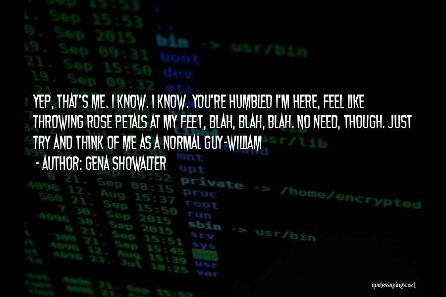 Gena Showalter Quotes: Yep, That's Me. I Know. I Know. You're Humbled I'm Here, Feel Like Throwing Rose Petals At My Feet, Blah,