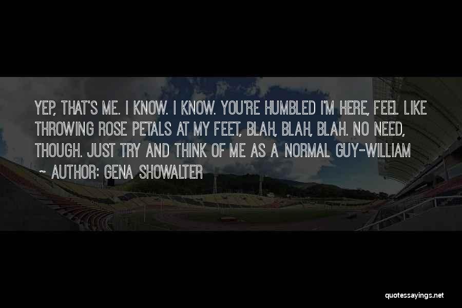 Gena Showalter Quotes: Yep, That's Me. I Know. I Know. You're Humbled I'm Here, Feel Like Throwing Rose Petals At My Feet, Blah,