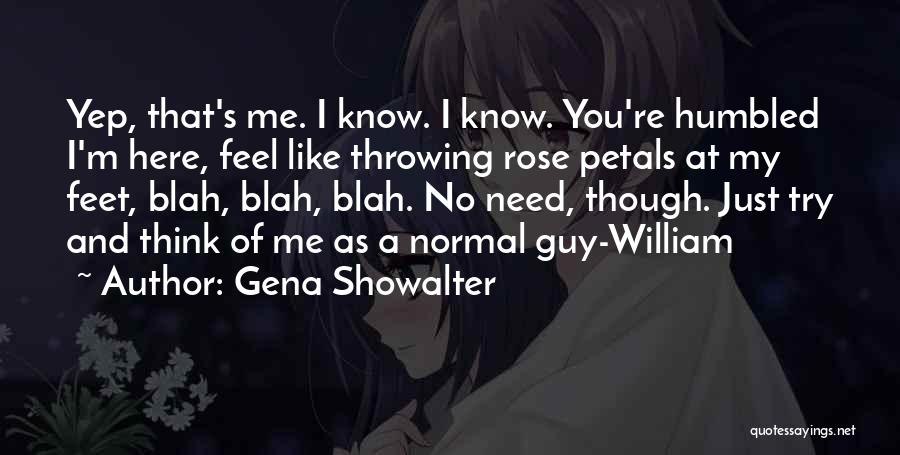 Gena Showalter Quotes: Yep, That's Me. I Know. I Know. You're Humbled I'm Here, Feel Like Throwing Rose Petals At My Feet, Blah,